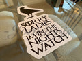 Game of Thrones Sorry Ladies I'm in the Nights Watch Funny Sticker Decal witty